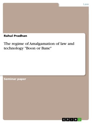 cover image of The regime of Amalgamation of law and technology "Boon or Bane"